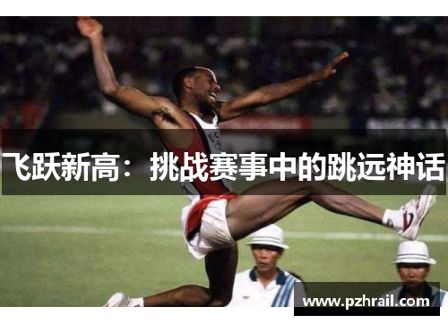 飞跃新高：挑战赛事中的跳远神话